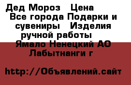 Дед Мороз › Цена ­ 350 - Все города Подарки и сувениры » Изделия ручной работы   . Ямало-Ненецкий АО,Лабытнанги г.